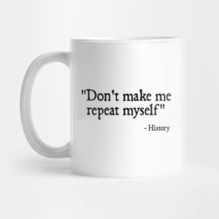 Don't make me repeat myself - history Mug